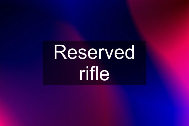 Reserved rifle