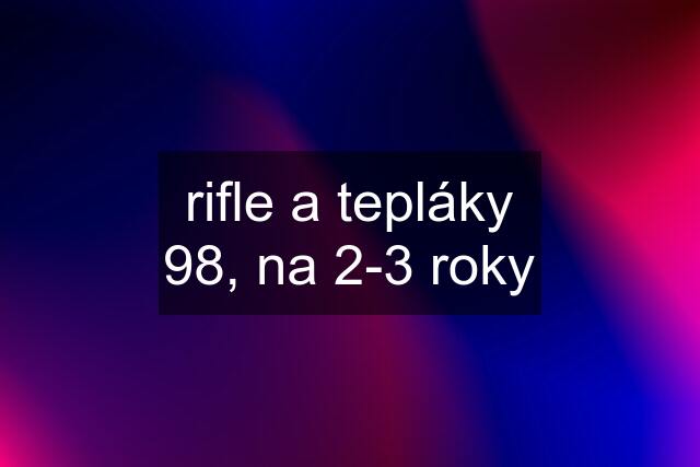 rifle a tepláky 98, na 2-3 roky