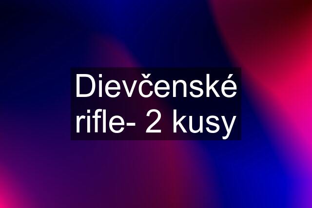 Dievčenské rifle- 2 kusy