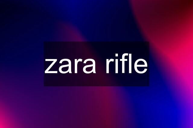 zara rifle