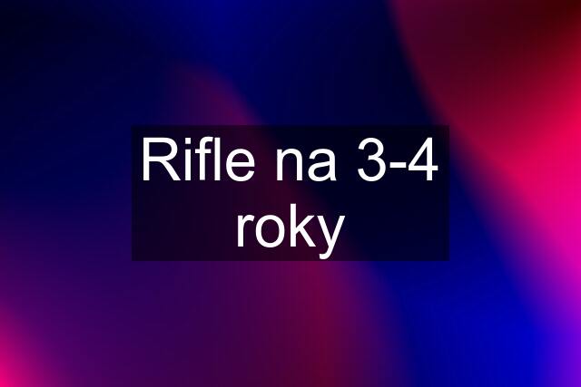 Rifle na 3-4 roky