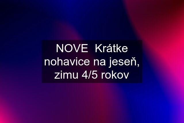 NOVE  Krátke nohavice na jeseň, zimu 4/5 rokov