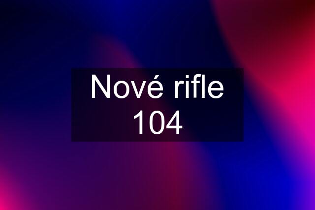 Nové rifle 104