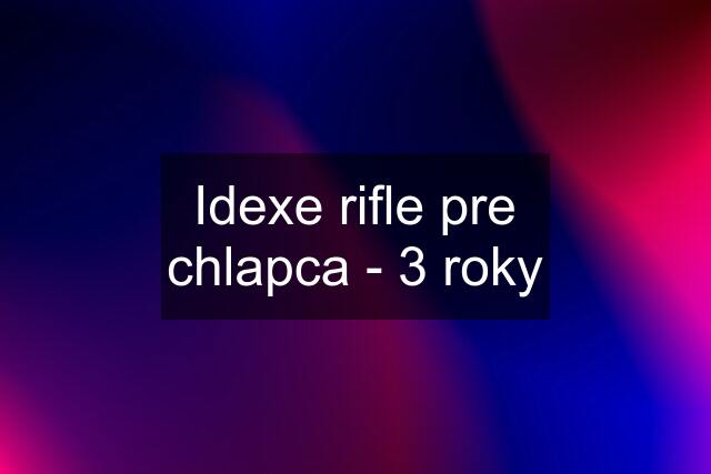 Idexe rifle pre chlapca - 3 roky