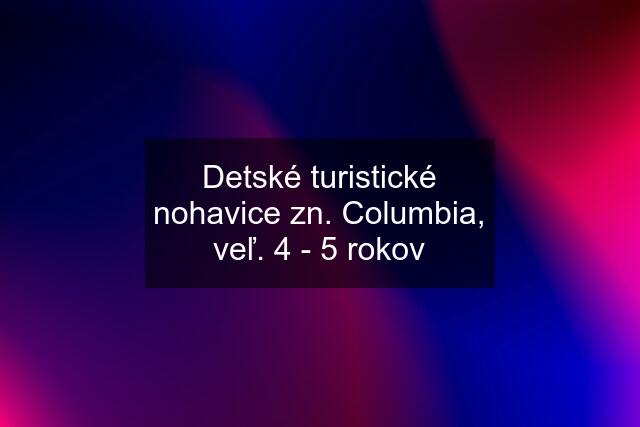 Detské turistické nohavice zn. Columbia, veľ. 4 - 5 rokov