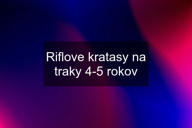 Riflove kratasy na traky 4-5 rokov