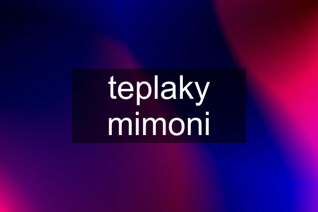 teplaky mimoni