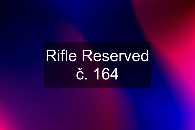 Rifle Reserved č. 164