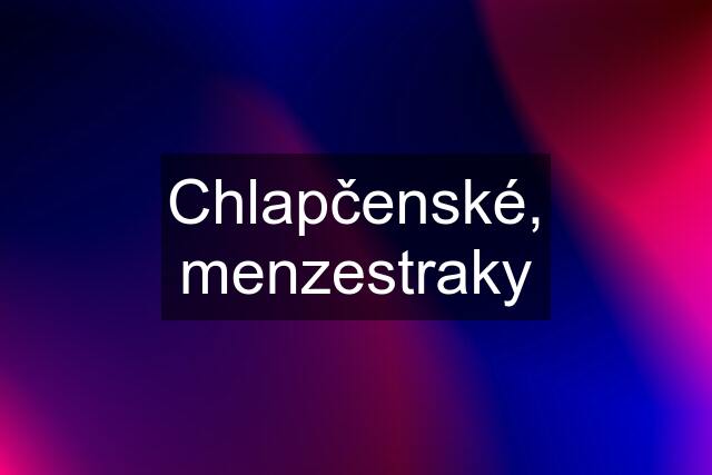 Chlapčenské, menzestraky