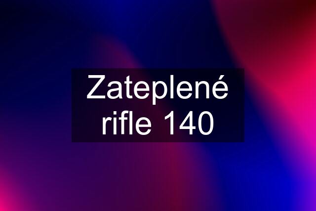 Zateplené rifle 140