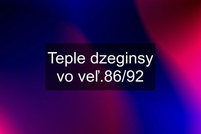 Teple dzeginsy vo veľ.86/92