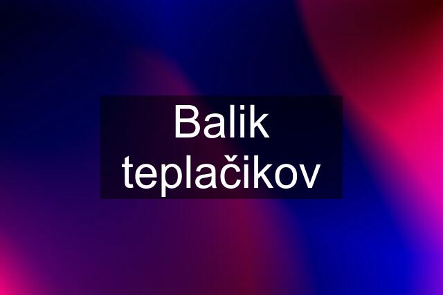 Balik teplačikov