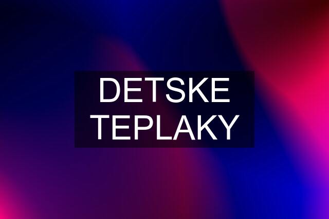 DETSKE TEPLAKY