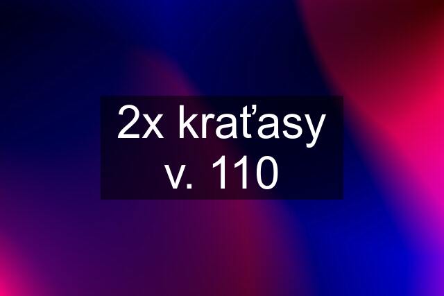 2x kraťasy v. 110