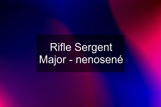 Rifle Sergent Major - nenosené