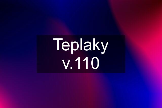 Teplaky v.110