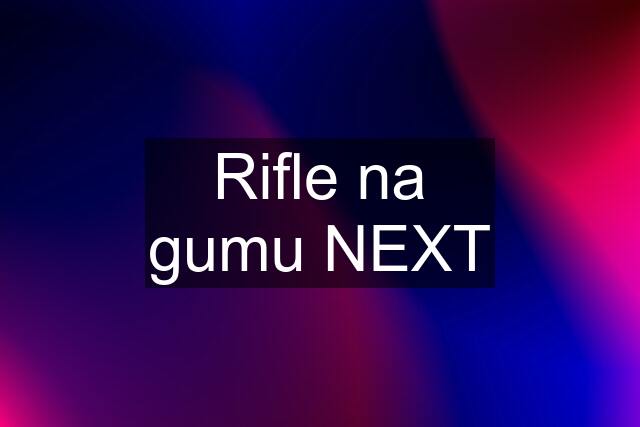 Rifle na gumu NEXT