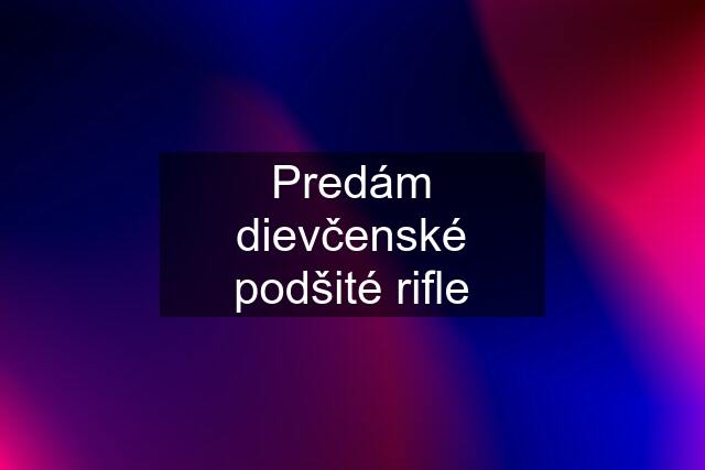 Predám dievčenské podšité rifle