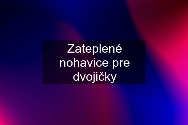 Zateplené nohavice pre dvojičky