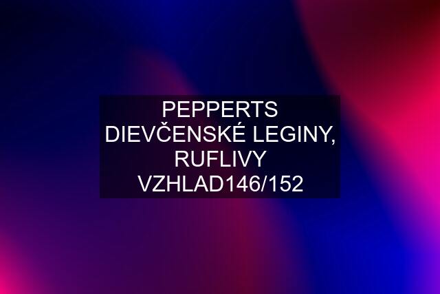 PEPPERTS DIEVČENSKÉ LEGINY, RUFLIVY VZHLAD146/152