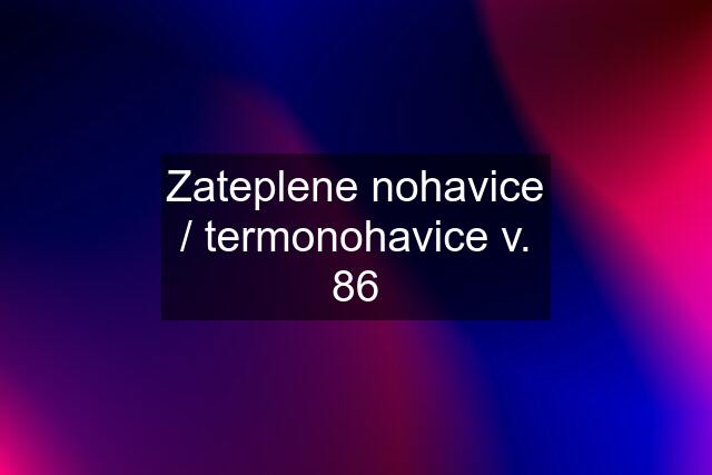 Zateplene nohavice / termonohavice v. 86