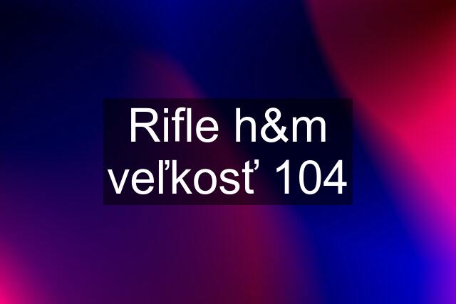 Rifle h&m veľkosť 104