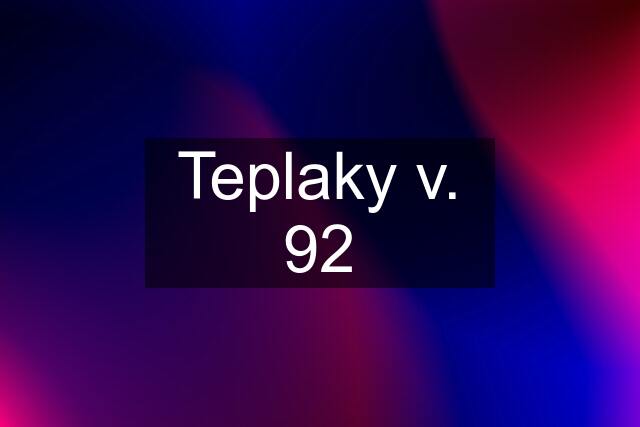 Teplaky v. 92