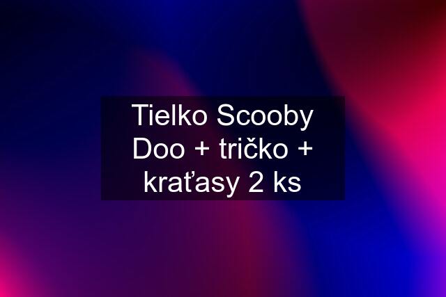 Tielko Scooby Doo + tričko + kraťasy 2 ks