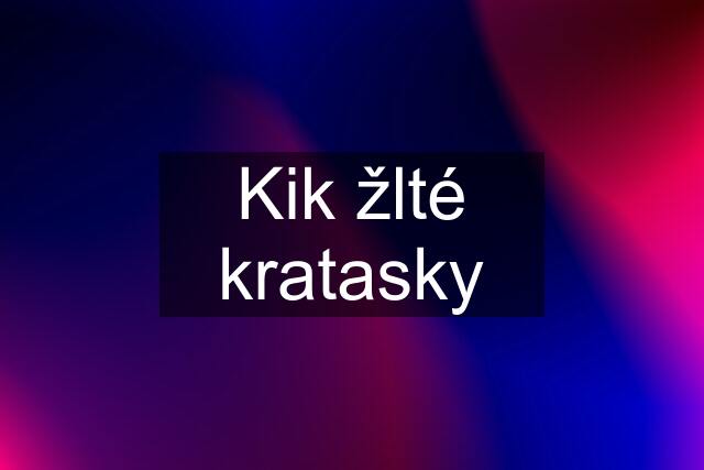 Kik žlté kratasky