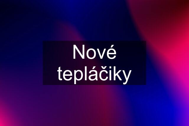 Nové tepláčiky