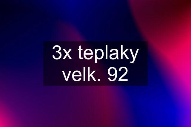 3x teplaky velk. 92