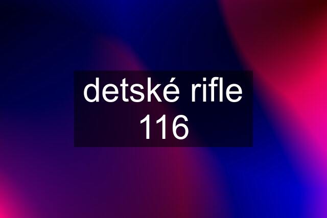 detské rifle 116
