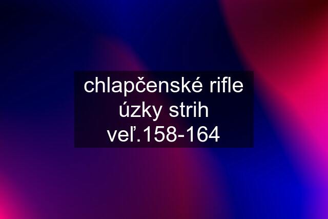 chlapčenské rifle úzky strih veľ.158-164