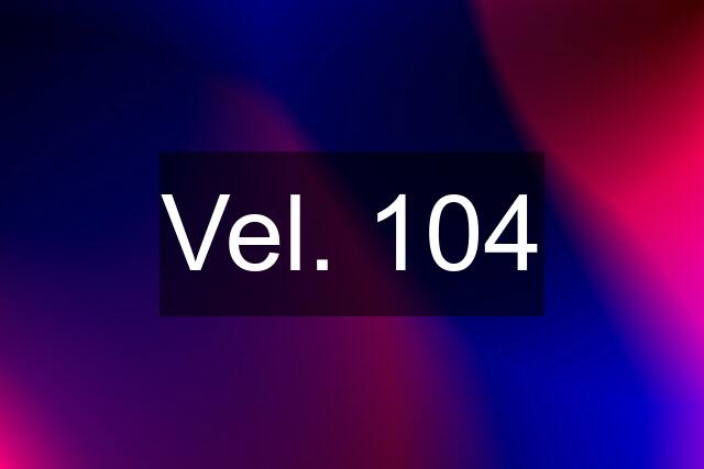 Vel. 104