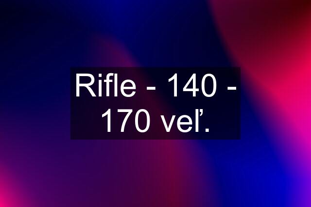 Rifle - 140 - 170 veľ.