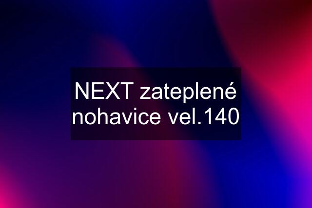 NEXT zateplené nohavice vel.140