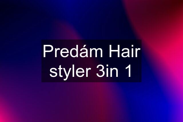 Predám Hair styler 3in 1