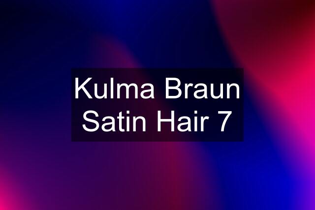 Kulma Braun Satin Hair 7