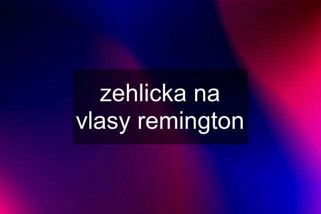 zehlicka na vlasy remington