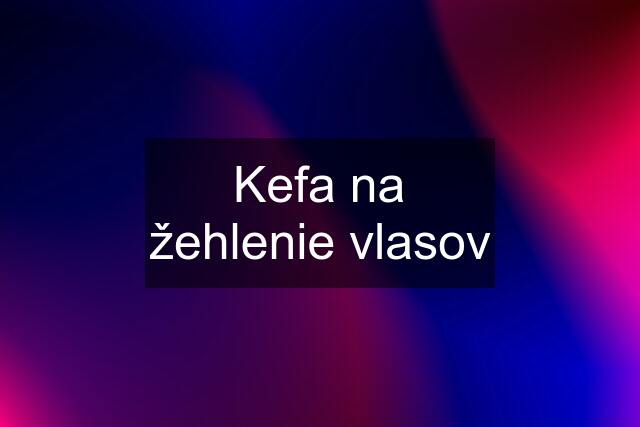 Kefa na žehlenie vlasov