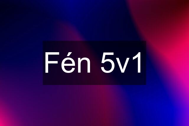 Fén 5v1