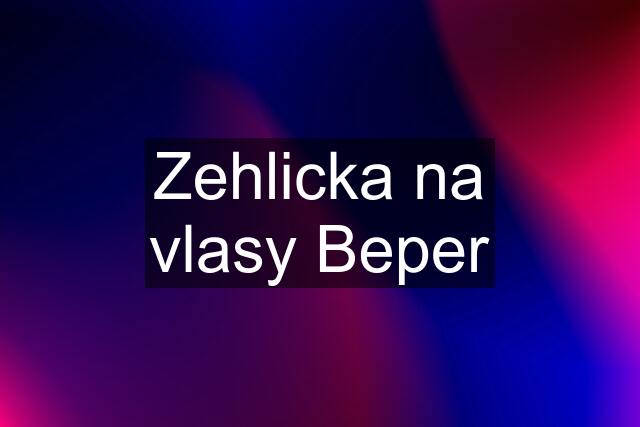 Zehlicka na vlasy Beper