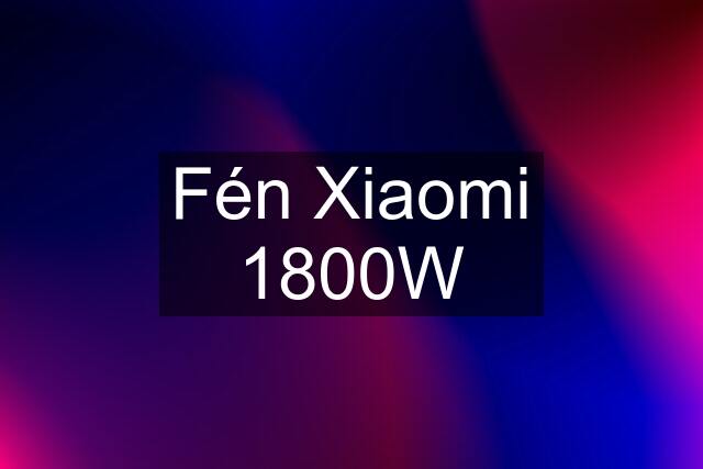 Fén Xiaomi 1800W