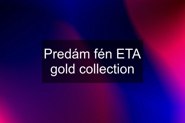 Predám fén ETA gold collection