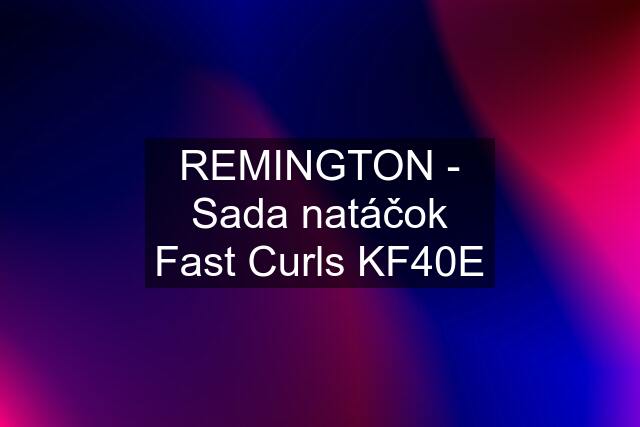REMINGTON - Sada natáčok Fast Curls KF40E