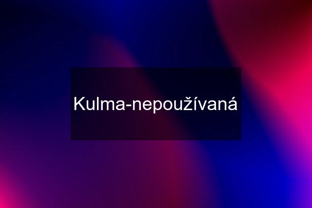 Kulma-nepoužívaná