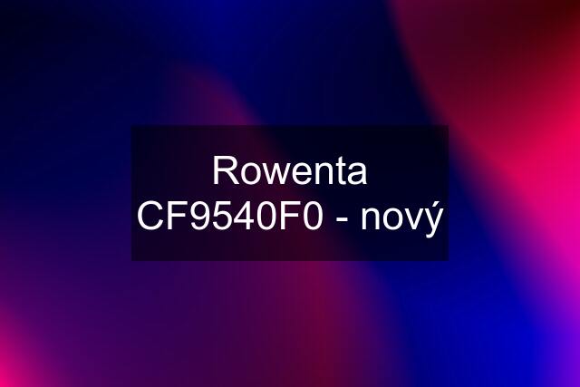 Rowenta CF9540F0 - nový