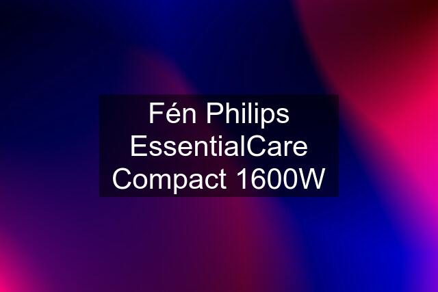 Fén Philips EssentialCare Compact 1600W