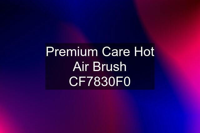 Premium Care Hot Air Brush CF7830F0