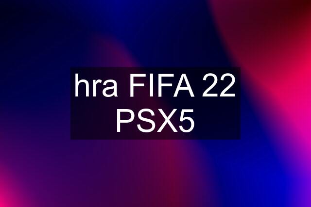 hra FIFA 22 PSX5